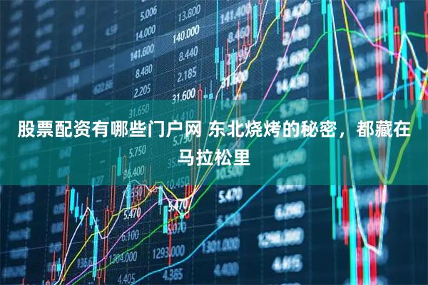 股票配资有哪些门户网 东北烧烤的秘密，都藏在马拉松里